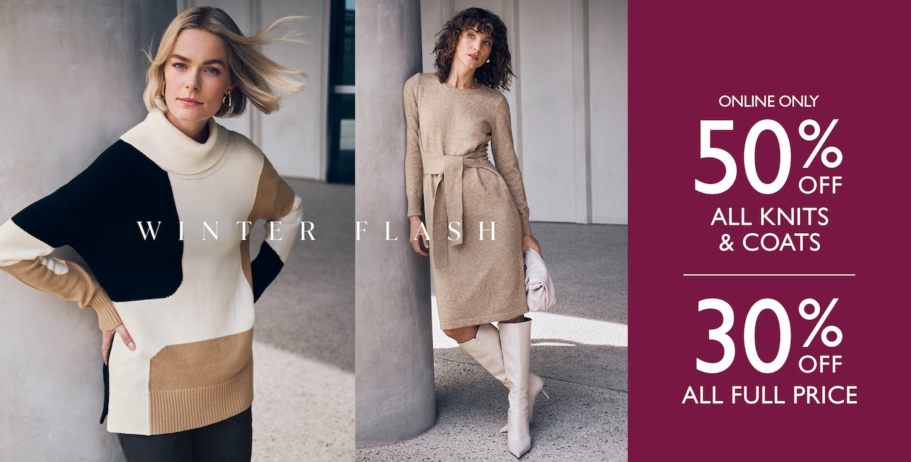 Winter Flash. Ends Tonight Online Only 50% Off All Knits & Coats. 30% Off All Full Price.
