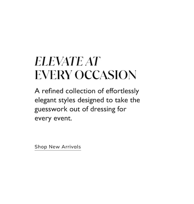 Elevate At Every Occasion. Shop New Arrivals.